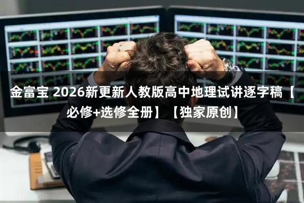 金富宝 2026新更新人教版高中地理试讲逐字稿【必修+选修全册】【独家原创】